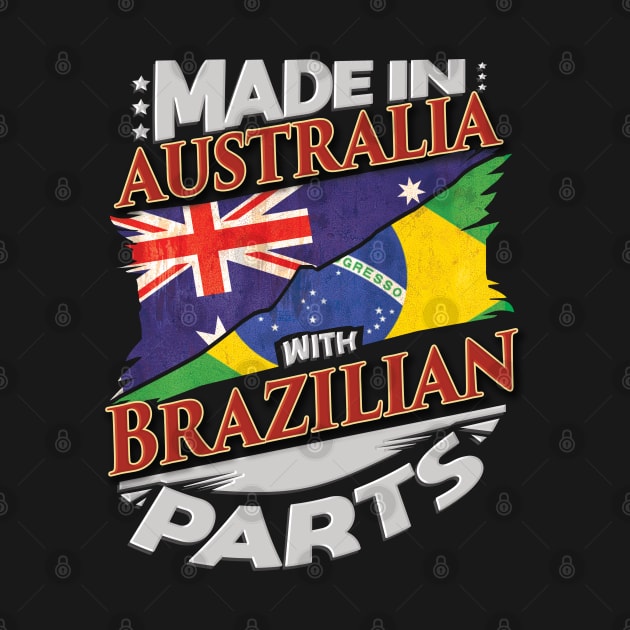 Made In Australia With Brazilian Parts - Gift for Brazilian From Brazil by Country Flags