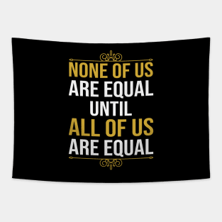 None Of Us Are Equal Until All Of Us Are Equal Tapestry