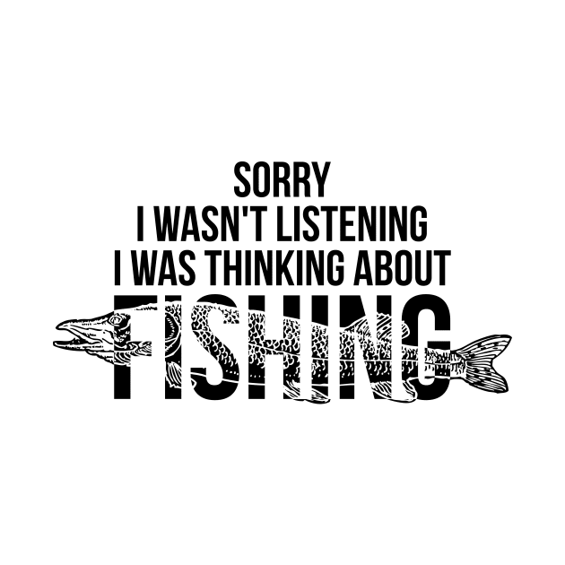 Sorry I wasn't listening I was thinking about fishing silly t-shirt by RedYolk