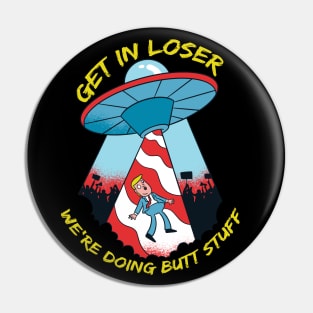 Get In Loser We Are Doing Butt Stuff Alien UFO Trump Pin