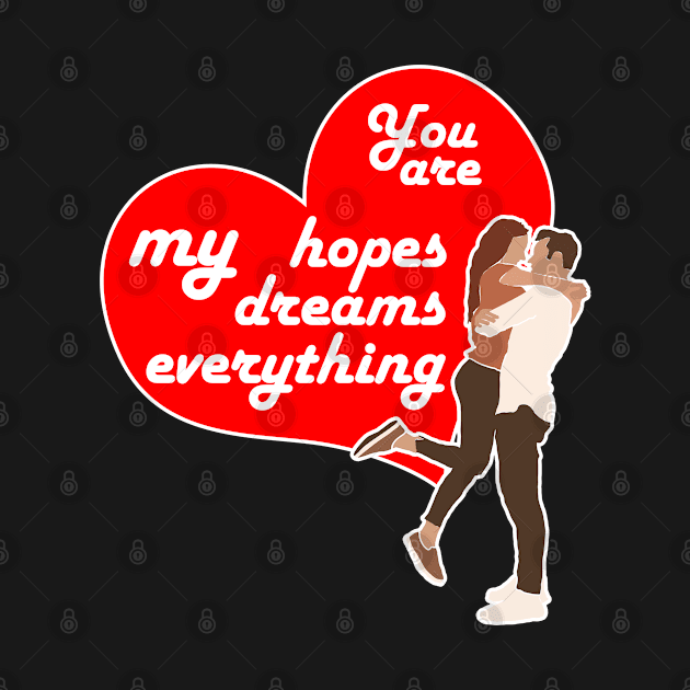 You are my hopes, my dreams, my everything, Valentine's day gift idea by AS Shirts