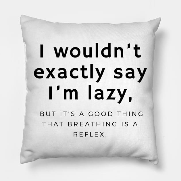 I wouldn’t exactly say I’m lazy, but it’s a good thing that breathing is a reflex. Pillow by EmoteYourself