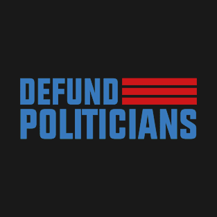 Defund Politicians T-Shirt