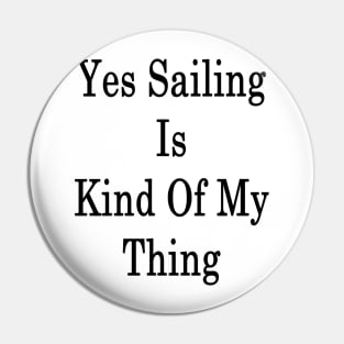 Yes Sailing Is Kind Of My Thing Pin