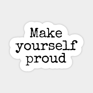 Make Yourself Proud - Life Quotes Magnet