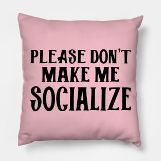 Please Don't Make Me Socialize Pillow