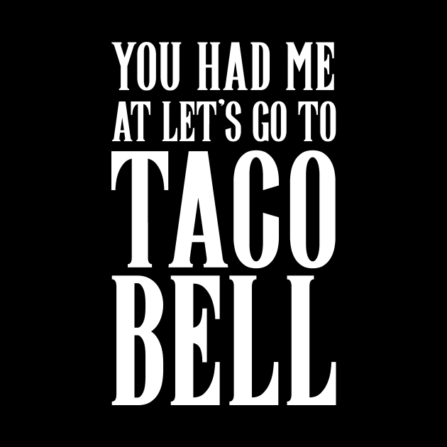 YOU HAD ME AT LET'S GO TO TACO BELL by DEWArt