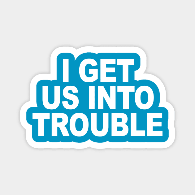 I GET US INTO TROUBLE Magnet by TheCosmicTradingPost