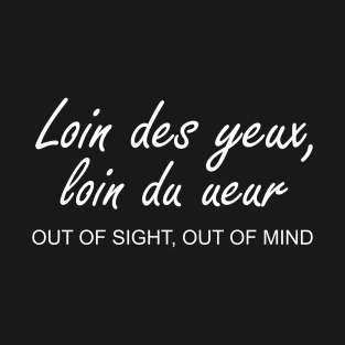 Loin des yeux, loin du ceur - out of sight out of mind T-Shirt