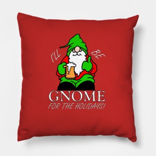 I'LL BE GNOME FOR THE HOLIDAYS! Pillow