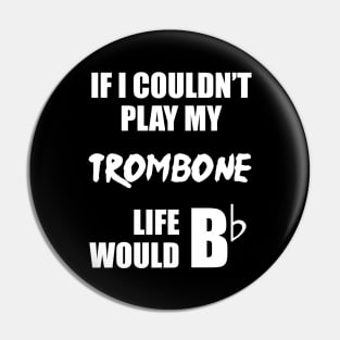 If I Couldn't Play My Trombone Life Would Bb Pin