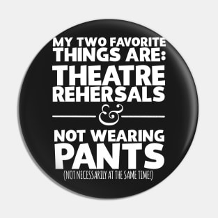 My Favorite Things Are Theatre Rehersals And Not Wearing Any Pants Pin