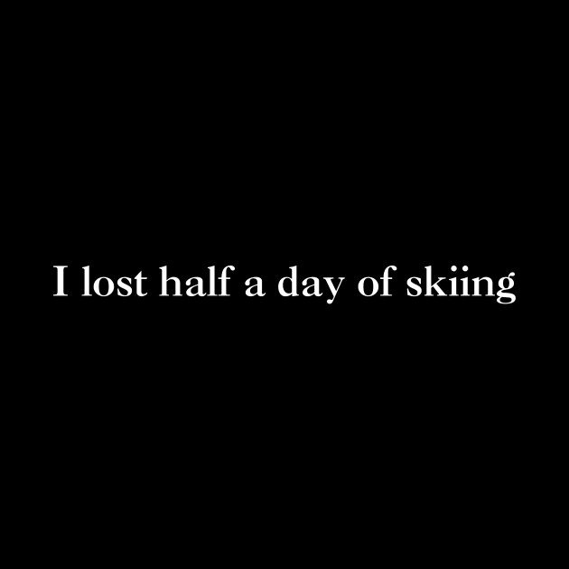 I lost half a day of skiing (white text) by kimstheworst