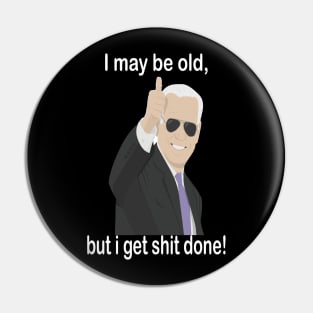 biden I may be old but i get shit done Pin