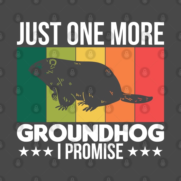 Just One More Groundhog I Promise Groundhog Gift by Toeffishirts