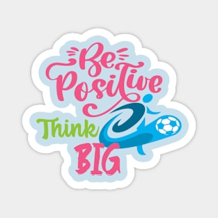 Be Positive- Think Big Magnet