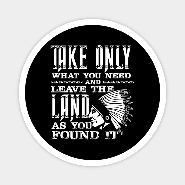 Take Only What You Need Leave The Land As You Found It Funny Native American - Native American - Magnet | TeePublic Take Only What You Need Leave The Land As You Found It Funny Native American - Native American - Magnet | TeePublic