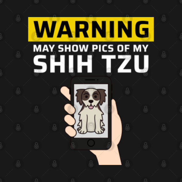 Discover Warning May Show Pics Of My Shih Tzu - Shih Tzu - T-Shirt
