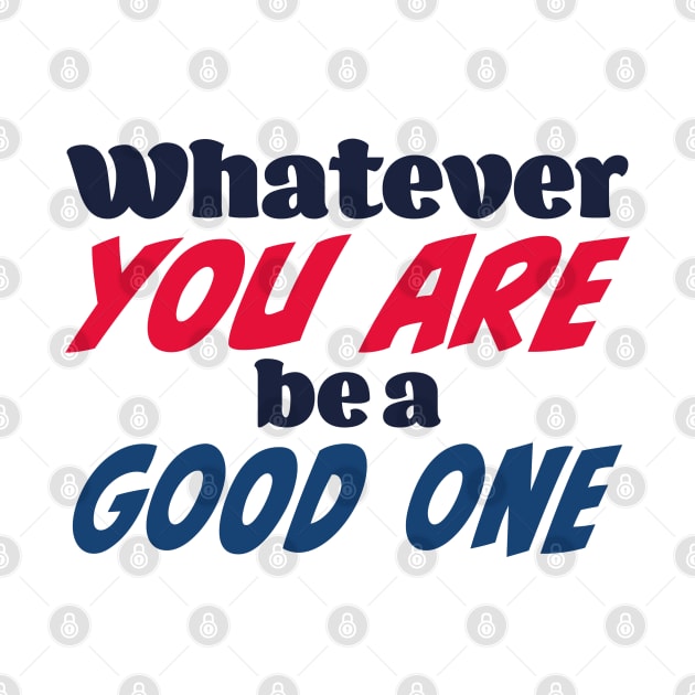 Whatever you are, be a good one by Czajnikolandia
