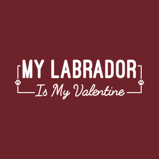 My Labrador Is My Valentine, Funny Valentine Gift For Labrador Dog Owner T-Shirt