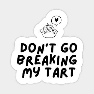 Cute Don't Go Breaking My Tart Shirt Magnet