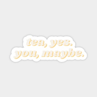 Tea, Yes. You, Maybe. Magnet