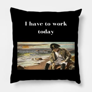 Napoleon There's nothing we can do meme I have to work today Pillow