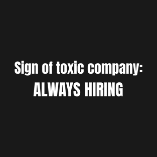 Sign of Toxic Company Always Hiring - Funny Humor T-Shirt