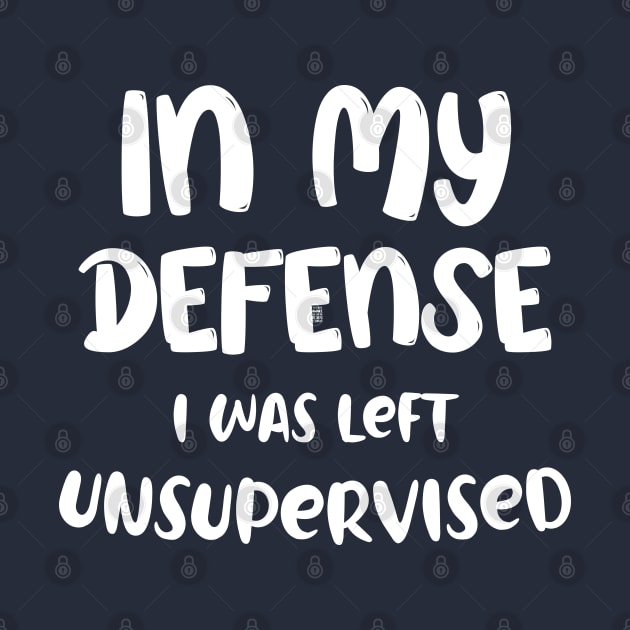 Humorous Gift In My Defense I Was Left Unsupervised by chidadesign