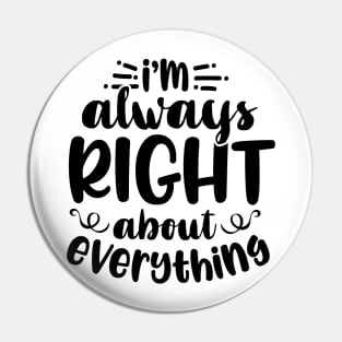 I'm Always Right About Everything Pin