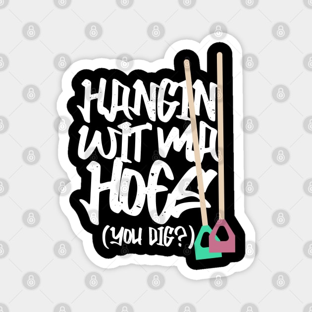 Hanging With My Hoes You Dig? Magnet by Kev Brett Designs