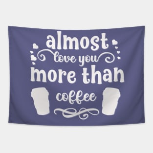 Almost love you more than coffee funny valentines day gift for coffee lovers Tapestry