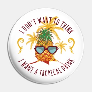 I don't want to think, pour me a tropical drink Pin