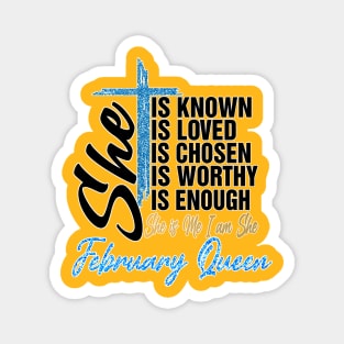 February Queen She Is Known Loved Chosen Worthy Enough She Is Me I Am She Magnet