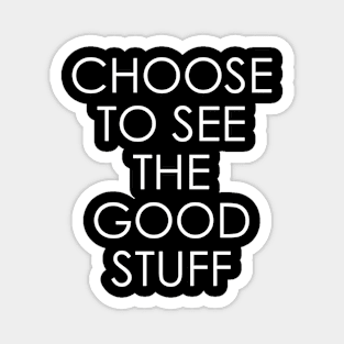 Choose to See The Good Stuff Magnet