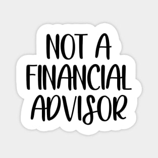 Not a financial advisor Magnet