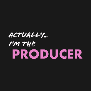 Actually I'm the Producer T-Shirt