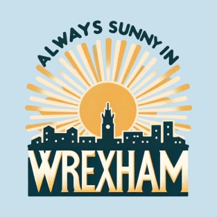 Always Sunny in Wrexham T-Shirt