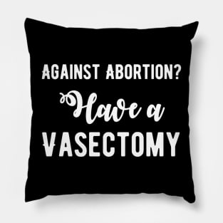 Against abortion get a vasectomy Pillow