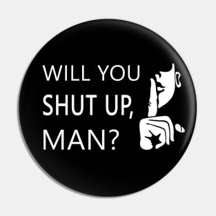 Will you shut up man Pin
