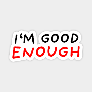 I'm Good Enough Magnet