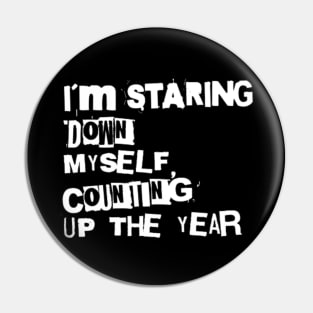 I´m staring down myself counting up the year (White letter) Pin