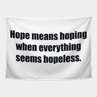 Hope means hoping when everything seems hopeless Tapestry