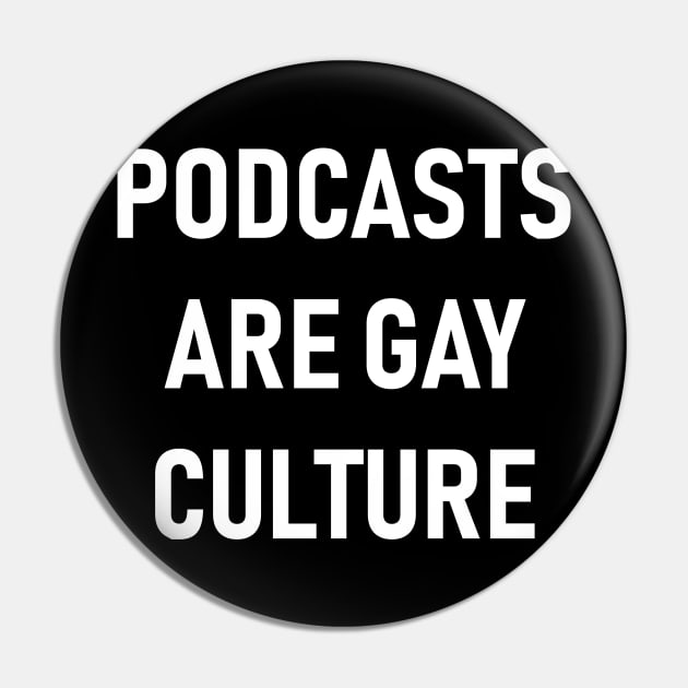 Podcasts are Gay Culture (White Text) Pin by QueenAvocado