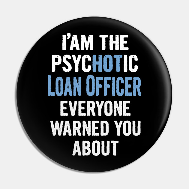 Tshirt Gift For Loan Officers Psychotic Loan Officer Pin