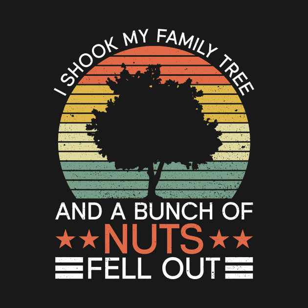 I Shook My Family Tree And A Bunch Of Nuts Fell Out - Family by Anassein.os