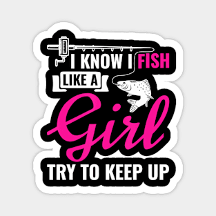 I Know I Fish Like A Girl Try To Keep Up Funny Fishing Magnet