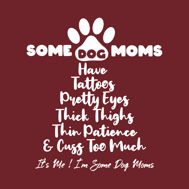 Some Dog Moms Have Tattoos Thick Thighs Thin Patience by ArtsyTshirts