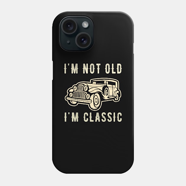 I'm not old I'm a classic - Classic Car Phone Case by Teesamd