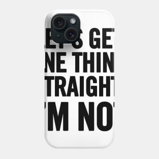 Let's Get One Thing Straight. I'm Not. Phone Case
